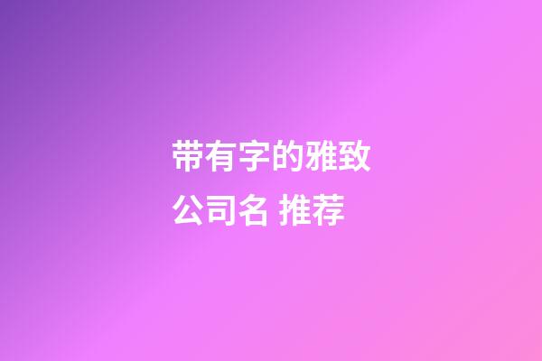 带有字的雅致公司名 推荐-第1张-公司起名-玄机派